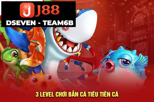 3 level chơi bắn cá tiêu tiên cá